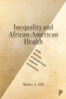 Inequality and African-American health : How racial disparities create sickness - eBook