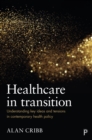 Healthcare in transition : Understanding key ideas and tensions in contemporary health policy - eBook