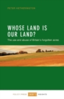 Whose Land Is Our Land? : The Use and Abuse of Britain's Forgotten Acres - Book