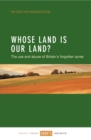 Whose land is our land? : The use and abuse of Britain's forgotten acres - eBook