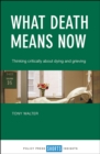 What death means now : Thinking critically about dying and grieving - eBook
