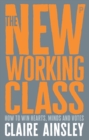 The new working class : How to win hearts, minds and votes - eBook