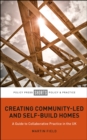 Creating Community-Led and Self-Build Homes : A Guide to Collaborative Practice in the UK - eBook
