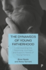 The Dynamics of Young Fatherhood : Understanding the Parenting Journeys and Support Needs of Young Fathers - eBook
