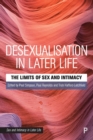 Desexualisation in Later Life : The Limits of Sex and Intimacy - Book