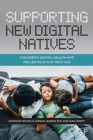 Supporting New Digital Natives : Children’s Mental Health and Wellbeing in a Hi-Tech Age - Book