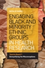 Engaging Black and Minority Ethnic Groups in Health Research : ‘Hard to Reach’? Demystifying the Misconceptions - Book