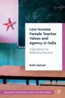 Low-income Female Teacher Values and Agency in India : Implications for Reflective Practice - Book
