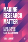 Making Research Matter : Steps to Impact for Health and Care Researchers - eBook