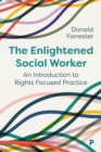 The Enlightened Social Worker : An Introduction to Rights-Focused Practice - eBook