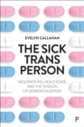 The Sick Trans Person : Negotiations, Healthcare, and the Tension of Demedicalization - eBook