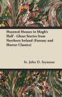 Haunted Houses in Mogh's Half - Ghost Stories from Northern Ireland (Fantasy and Horror Classics) - eBook