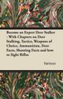 Become an Expert Deer Stalker - With Chapters on Deer Stalking, Tactics, Weapons of Choice, Ammunition, Deer Facts, Shooting Facts and How to Sight Ri : With Chapters on Deer Stalking, Tactics, Weapon - eBook