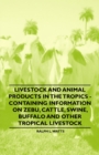 Livestock and Animal Products in the Tropics - Containing Information on Zebu, Cattle, Swine, Buffalo and Other Tropical Livestock - eBook