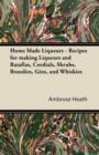Home Made Liqueurs - Recipes for making Liqueurs and Ratafias, Cordials, Shrubs, Brandies, Gins, and Whiskies - eBook