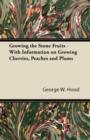 Growing the Stone Fruits - With Information on Growing Cherries, Peaches and Plums - eBook