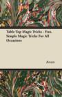 Table Top Magic Tricks - Fun, Simple Magic Tricks for all Occasions - eBook