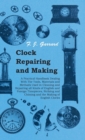 Clock Repairing and Making - A Practical Handbook Dealing With The Tools, Materials and Methods Used in Cleaning and Repairing all Kinds of English and Foreign Timepieces, Striking and Chiming and the - eBook