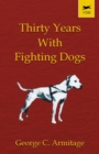 Thirty Years with Fighting Dogs (Vintage Dog Books Breed Classic - American Pit Bull Terrier) - eBook