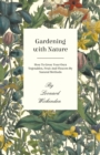 Gardening With Nature - How To Grow Your Own Vegetables, Fruit And Flowers By Natural Methods - eBook