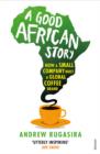 A Good African Story : How a Small Company Built a Global Coffee Brand - eBook