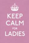 Keep Calm for Ladies : Good Advice for Hard Times - eBook