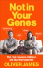 Not In Your Genes : The real reasons children are like their parents - eBook