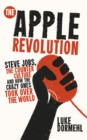 The Apple Revolution : Steve Jobs, the counterculture and how the crazy ones took over the world - eBook