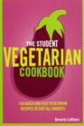 The Student Vegetarian Cookbook : 150 Quick and Easy Vegetarian Recipes to Suit All Budgets - eBook