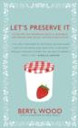 Let's Preserve It : 579 recipes for preserving fruits and vegetables and making jams, jellies, chutneys, pickles and fruit butters and cheeses - eBook