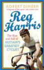 Reg Harris : The rise and fall of Britain's greatest cyclist - eBook