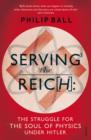 Serving the Reich : The Struggle for the Soul of Physics under Hitler - eBook