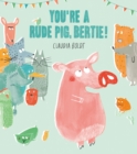 You're A Rude Pig, Bertie! - eBook