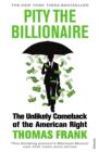 Pity the Billionaire : The Unlikely Comeback of the American Right - eBook
