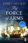 By Force Of Arms : A gripping naval adventure full of derring-do, guaranteed to have you hooked… - eBook