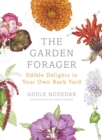The Garden Forager : Edible Delights in your Own Back Yard - eBook