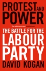 Protest and Power : The Battle For The Labour Party - eBook