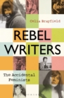 Rebel Writers: The Accidental Feminists : Shelagh Delaney • Edna O’Brien • Lynne Reid Banks • Charlotte Bingham •  Nell Dunn •  Virginia Ironside  •  Margaret Forster - Book