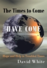 The Times to Come Have Come : Hope and Help in Troubled Times - eBook
