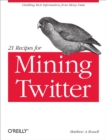 21 Recipes for Mining Twitter : Distilling Rich Information from Messy Data - eBook