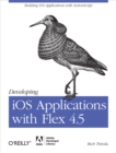 Developing iOS Applications with Flex 4.5 : Building iOS Applications with ActionScript - eBook