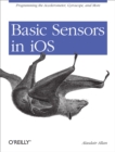 Basic Sensors in iOS : Programming the Accelerometer, Gyroscope, and More - eBook
