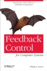 Feedback Control for Computer Systems : Introducing Control Theory to Enterprise Programmers - eBook