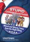 Stupid Conservatives : Weird and Wacky Tales from the Right Wing - eBook