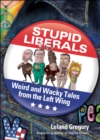 Stupid Liberals : Weird and Wacky Tales from the Left Wing - eBook