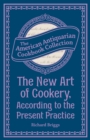 The New Art of Cookery, According to the Present Practice : Being a Complete Guide to all Housekeepers on a Plan Entirely New Consisting of Thirty Eight Chapters - eBook