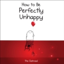 How to Be Perfectly Unhappy - Book