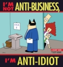 I'm Not Anti-Business, I'm Anti-Idiot : A Dilbert Book - eBook