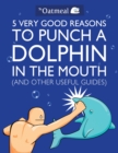 5 Very Good Reasons to Punch a Dolphin in the Mouth (And Other Useful Guides) - eBook
