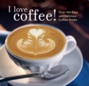 I Love Coffee! : Over 100 Easy and Delicious Coffee Drinks - eBook
